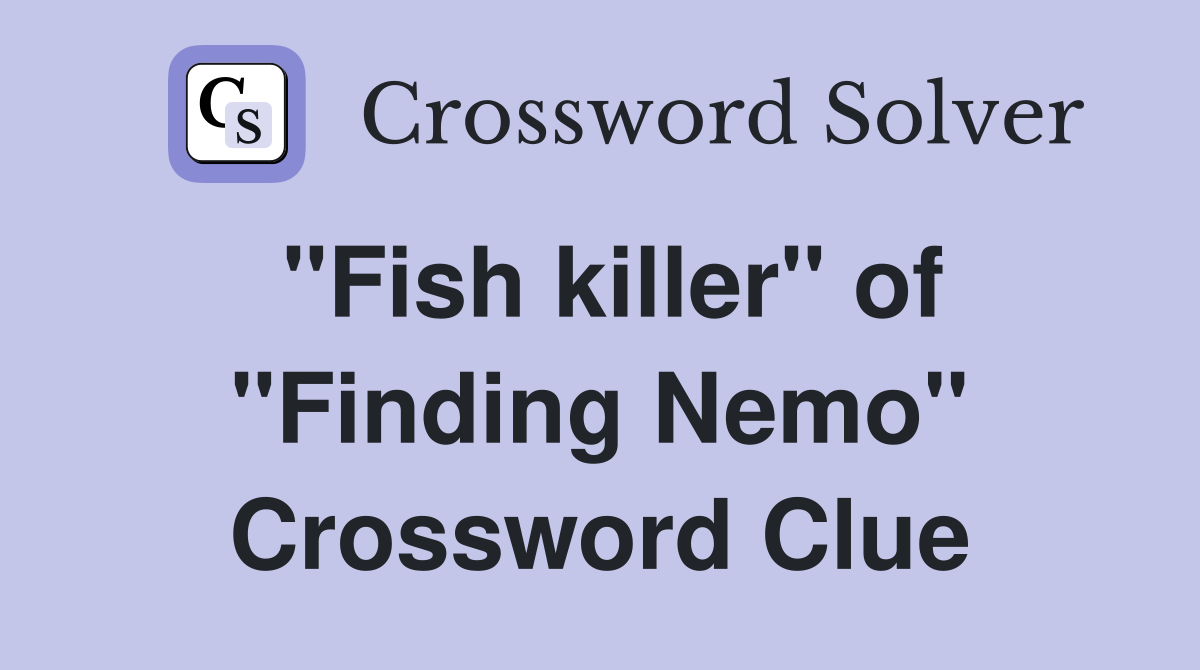 "Fish killer" of "Finding Nemo" Crossword Clue Answers Crossword Solver